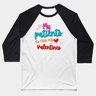 My patients are my valentines Baseball T-Shirt